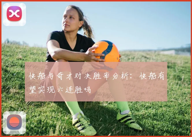 快船与奇才对决胜率分析：快船有望实现六连胜吗